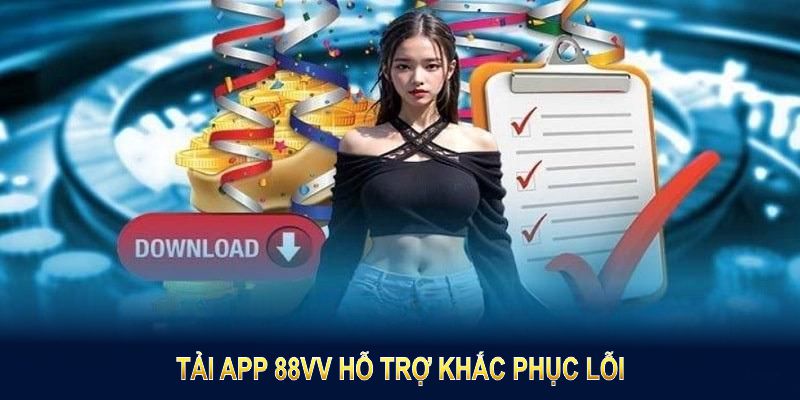 Tải App 88VV hỗ trợ khắc phục lỗi, duy trì trải nghiệm liên tục và hiệu quả