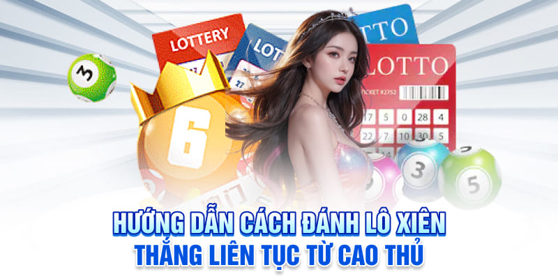 Hướng Dẫn Cách Đánh Lô Xiên Thắng Liên Tục Từ Cao Thủ